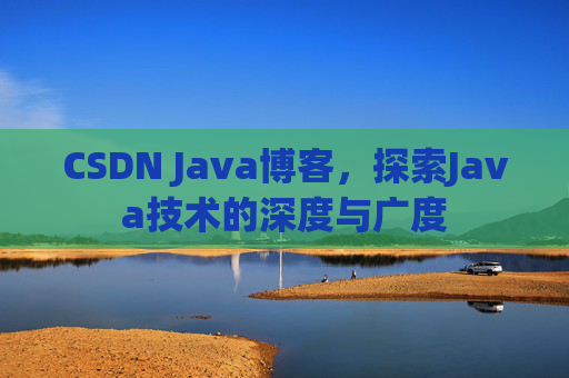 CSDN Java博客，探索Java技术的深度与广度